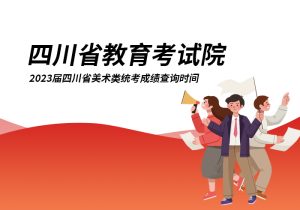 2023届四川省美术类统考成绩查询时间-365艺考网